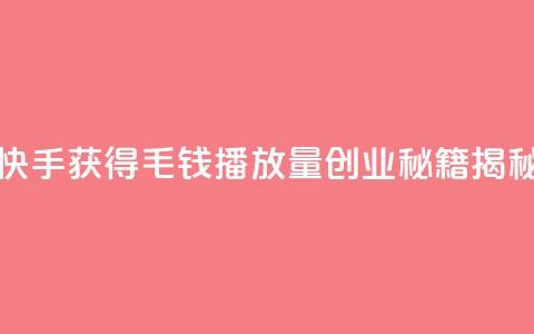 如何在快手获得1毛钱10000播放量？创业秘籍揭秘  第1张