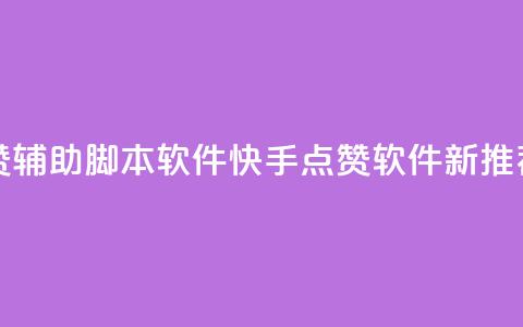 快手点赞辅助脚本软件(快手点赞软件新推荐)  第1张