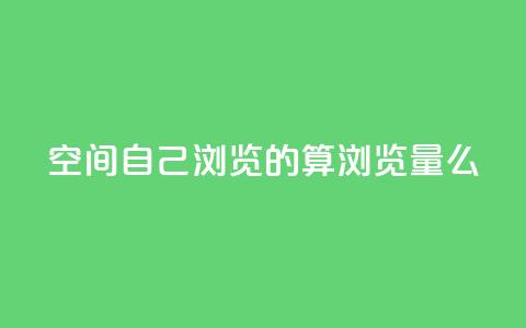 qq空间自己浏览的算浏览量么,ks账号交易网 - qq点赞下单平台自助 抖音如何苹果1比10充值  第1张