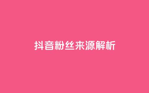 抖音粉丝来源解析  第1张