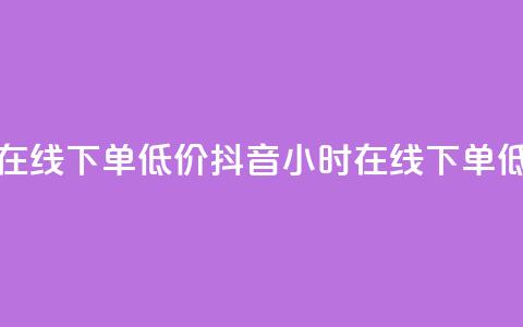 抖音业务24小时在线下单低价(抖音24小时在线下单 低价购买)  第1张