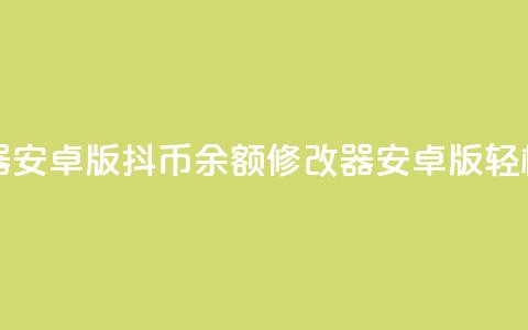 抖币余额修改生成器安卓版(抖币余额修改器安卓版，轻松改写新标题)  第1张