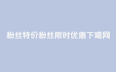 dy粉丝特价(dy粉丝限时优惠)  第1张
