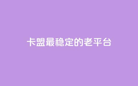 卡盟最稳定的老平台,qq免费赞在线自助下单网站 - 低价货源站卡网 涨粉丝的方法和技巧  第1张