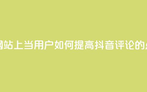 抖音评论赞网站上(当用户如何提高抖音评论的点赞数)  第1张