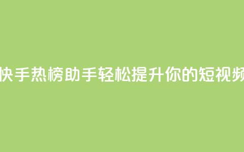 快手热门小助手 - 快手热榜助手：轻松提升你的短视频创作技巧!  第1张