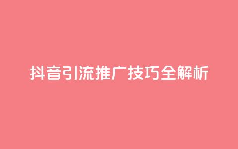 抖音引流推广技巧全解析  第1张