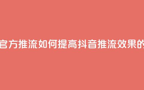 抖音怎样才能让官方推流 - 如何提高抖音推流效果的实用技巧！  第1张