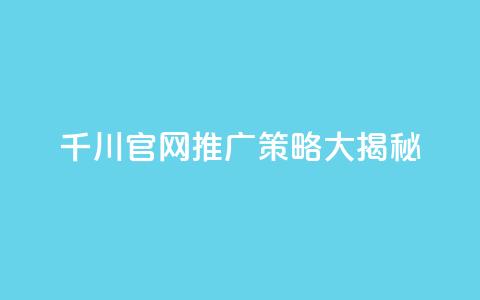 千川官网推广策略大揭秘  第1张