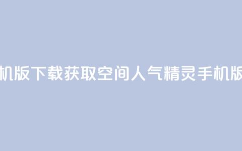 qq空间人气精灵手机版下载 - 获取QQ空间人气精灵手机版下载指南!  第1张