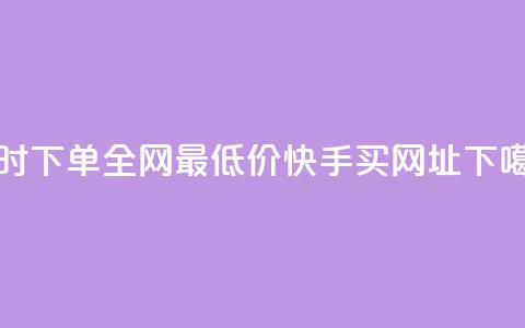 24小时下单全网最低价ks - 快手买call网址  第1张