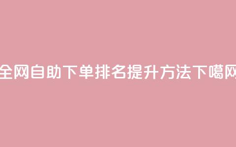 全网自助下单排名提升方法  第1张