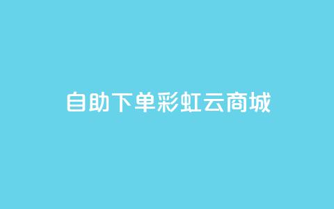 24h自助下单彩虹云商城,超低价qq业务网 - dy业务自助下单软件下载 dy双击  第1张