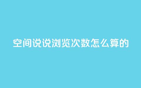 qq空间说说浏览次数怎么算的 - 如何计算QQ空间说说的浏览次数和影响因素~  第1张
