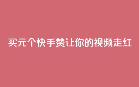 买1元100个快手赞，让你的视频走红  第1张