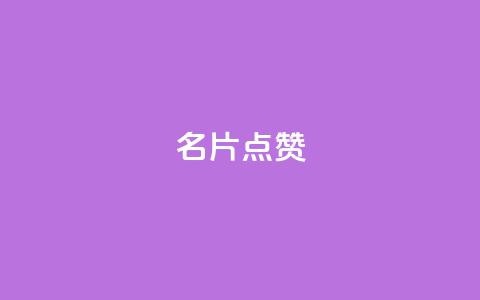 名片点赞 - 名片点赞：提升社交影响力！  第1张