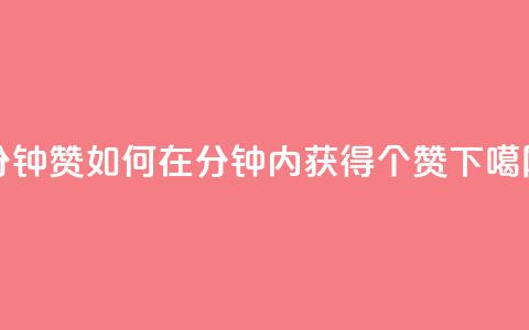 1分钟3000赞(如何在1分钟内获得3000个赞)  第1张