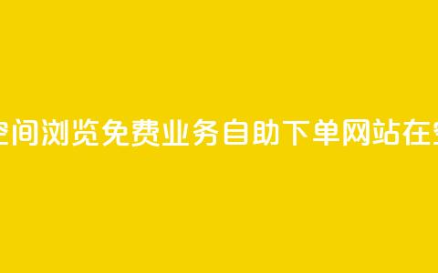 免费业务自助下单网站qq空间浏览 - 免费业务自助下单网站在QQ空间浏览优势何在!  第1张