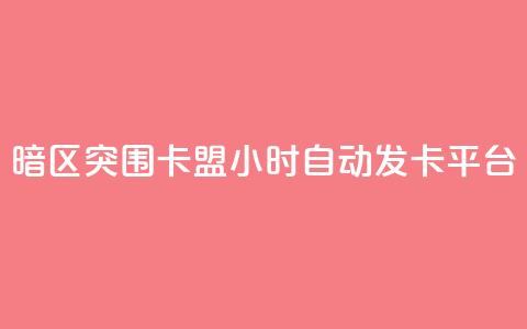 暗区突围卡盟24小时自动发卡平台 - 如何利用暗区突围卡盟24小时自动发卡平台提升网站SEO效果!  第1张