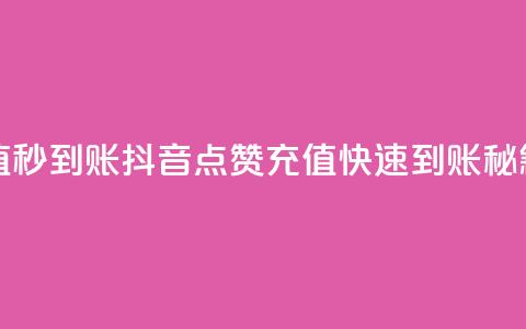 抖音点赞充值秒到账 - 抖音点赞充值快速到账秘籍分享！  第1张