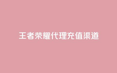 王者荣耀代理充值渠道 - 王者荣耀代理充值途径解析与攻略！  第1张