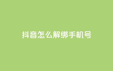 抖音怎么解绑手机号,1元刷快手亲密度 - qq访客充值 快手24小时在线下单平台免费  第1张