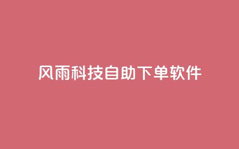 风雨科技自助下单软件 - 风雨科技推出全新自助下单软件 助力企业高效管理!  第1张