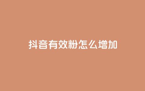 抖音有效粉怎么增加 - 提升抖音粉丝的有效方法和技巧！  第1张