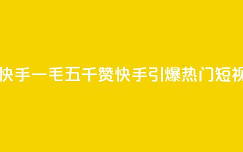 一毛五千点赞快手 - 一毛五千赞 快手引爆热门短视频潮流！  第1张