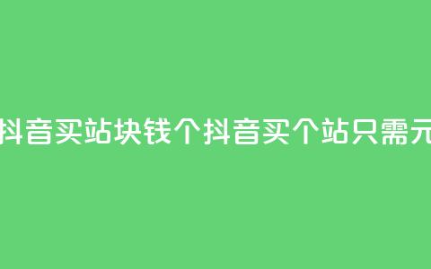 抖音买站0.5块钱100个(抖音买100个站只需0.5元)  第1张