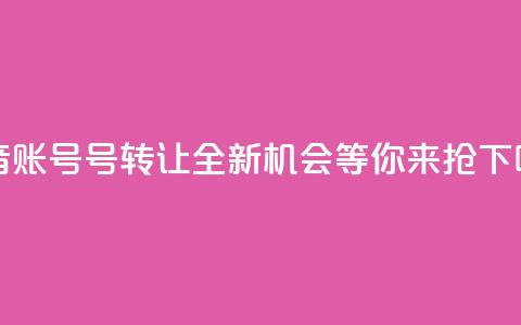 抖音账号75号转让：全新机会等你来抢  第1张