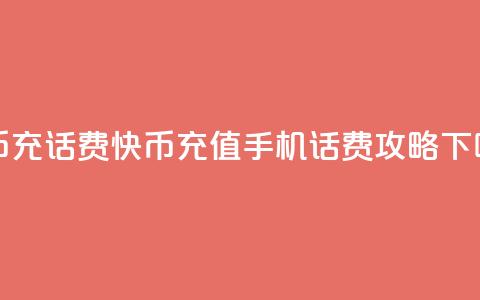 快币充话费(快币充值手机话费攻略)  第1张