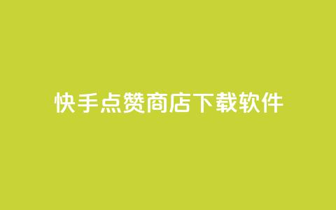 快手点赞商店下载软件 - 快手点赞商城软件下载指南~  第1张