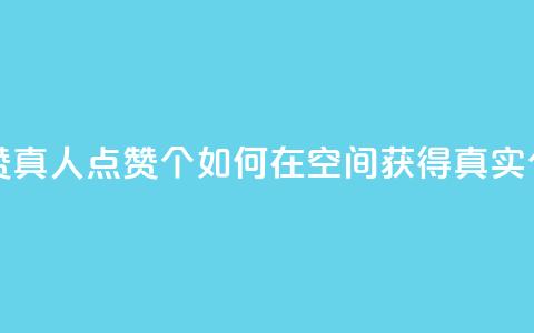 qq空间说说赞真人点赞10个 - 如何在QQ空间获得真实10个赞？！  第1张