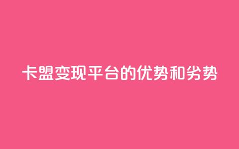 947卡盟变现平台的优势和劣势  第1张