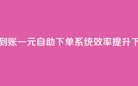 快速到账！一元自助下单系统效率提升  第1张