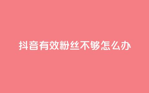 抖音有效粉丝不够500怎么办 - 抖音粉丝不足500如何突破瓶颈技巧分享！  第1张