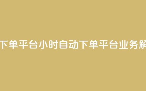 qq24小时业务自动下单平台(24小时自动下单平台：QQ业务解决方案)  第1张