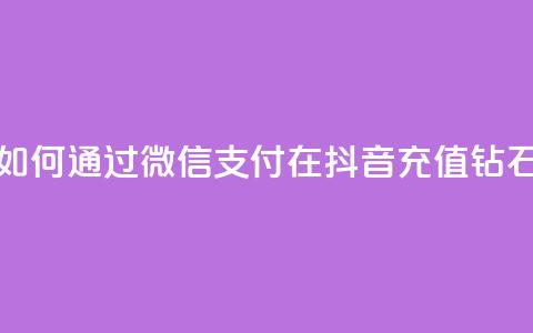 如何通过微信支付在抖音充值钻石  第1张