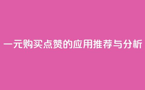 一元购买点赞的应用推荐与分析  第1张