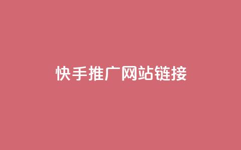 快手推广网站链接 - 快手推广有效策略与网站链接分享指南~  第1张
