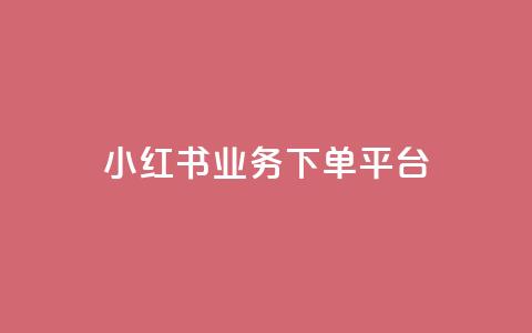 小红书业务下单平台 - 自助低价业务平台  第1张