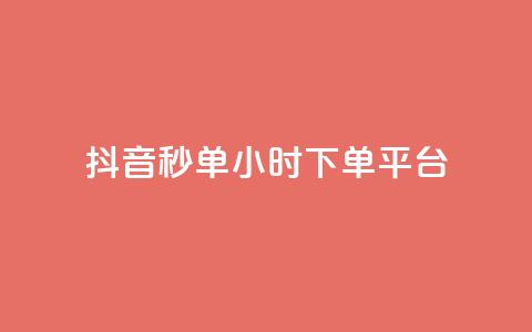 抖音秒单24小时下单平台 - 抖音快速下单服务全天候在线平台。  第1张