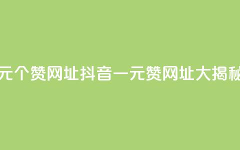 抖音一元100个赞网址(抖音一元100赞网址大揭秘)  第1张