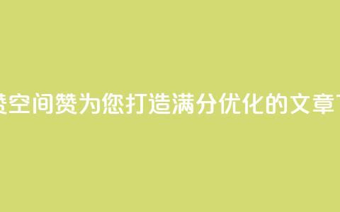 空间赞(空间赞：为您打造满分SEO优化的文章)  第1张