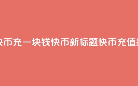 充一块钱快币(充一块钱快币新标题：快币充值指南)  第1张