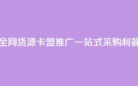 全网货源卡盟推广：一站式采购利器  第1张