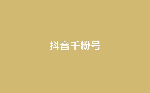 抖音千粉号 - 抖音上如何快速获得一千个粉丝！  第1张