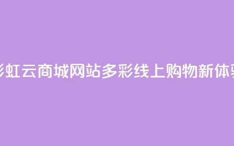 彩虹云商城网站：多彩线上购物新体验  第1张