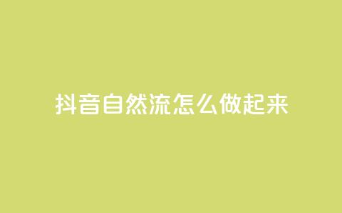 抖音自然流怎么做起来 - 抖音自然流量提升的有效策略与方法~  第1张